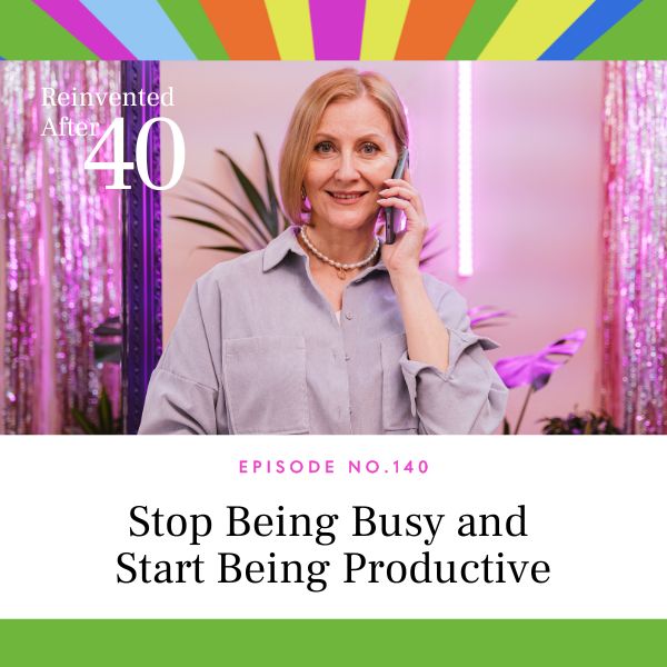 Reinvented After 40 with Kym Showers | Stop Being Busy and Start Being Productive